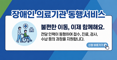 장애인 의료기관 동행서비스, 불편한 이동, 이제 함께해요. 전담 인력이 동행해여 접수, 진료, 검사, 수납 등의 과정을 지원합니다.