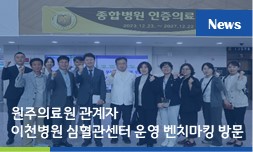 심혈관센터 운영을 위한 경기도특별자치도 원주의료원 벤치마킹 방문